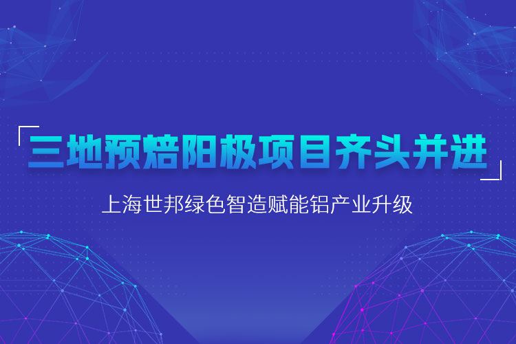 三地預(yù)焙陽(yáng)極項(xiàng)目齊頭并進(jìn),上海世邦粉磨設(shè)備賦能鋁產(chǎn)業(yè)升級(jí)